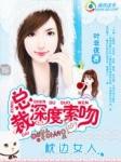 总裁深度索吻枕边小女人 叶非夜免费
