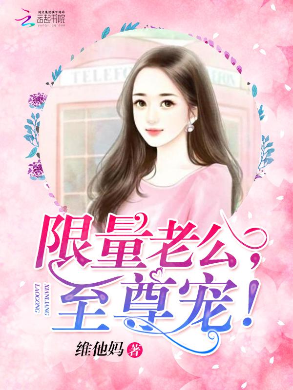 限量老公至尊宠免费阅读全集