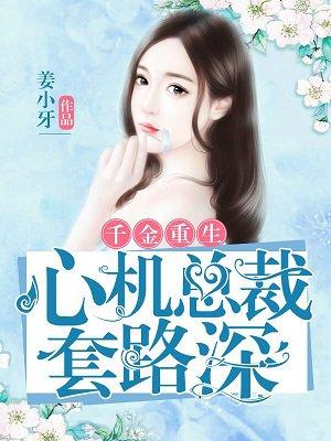 千金总裁重生心机总裁套路深