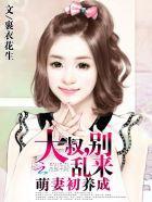 萌妻初养成大叔别乱来 裹衣花生